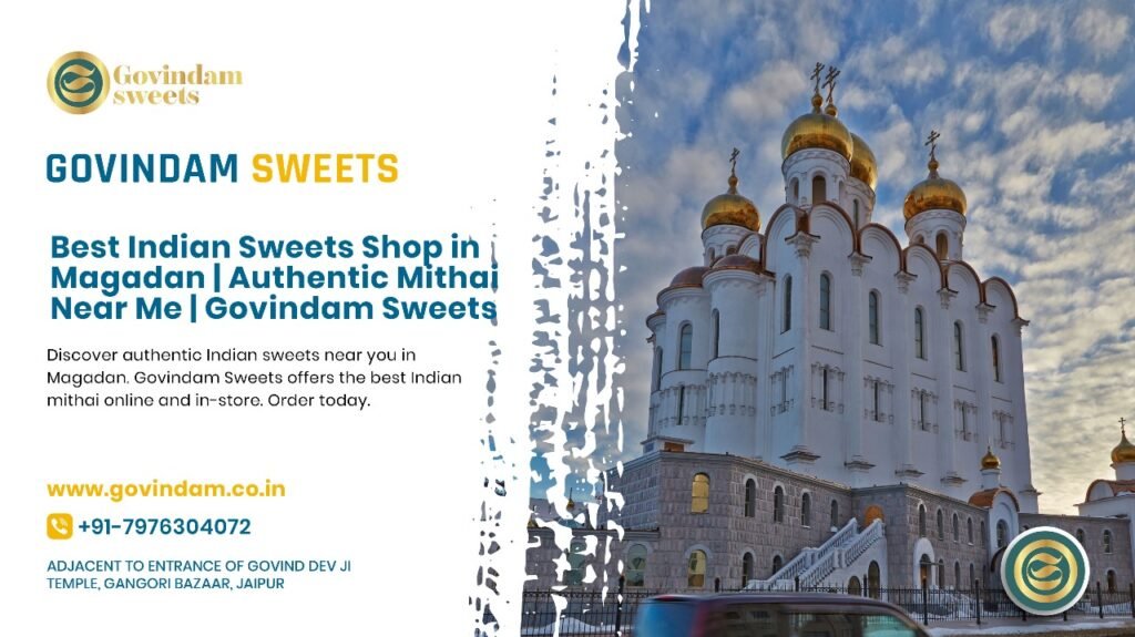 Best Indian sweets shop in Magadan offering authentic handcrafted mithai and traditional delicacies